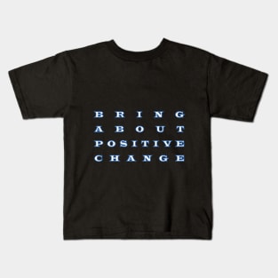 bring about  positive  change Kids T-Shirt